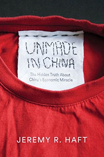Unmade In China The Hidden Truth About Chinas Economic Miracle 1st Edition Jeremy R Haft