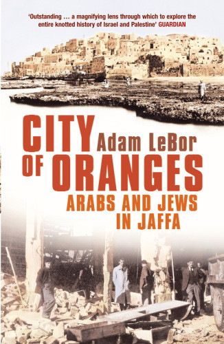 City Of Oranges Arabs And Jews In Jaffa Adam Lebor