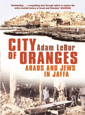 City Of Oranges Arabs And Jews In Jaffa Adam Lebor