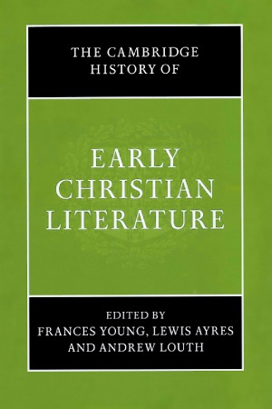 The Cambridge History Of Early Christian Literature Frances Young Eds Lewis Ayres Eds Andrew Louth Eds
