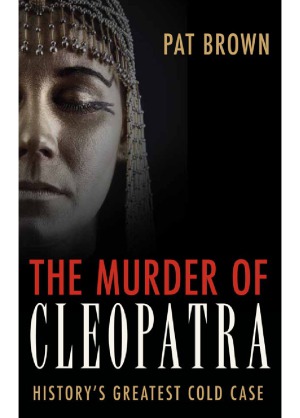 The Murder Of Cleopatra Historys Greatest Cold Case Pat Brown