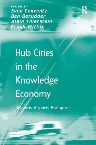 Hub Cities In The Knowledge Economy Seaports Airports Brainports New Edition Ben Derudder