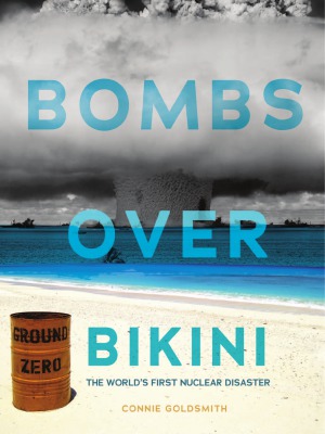 Bombs Over Bikini The Worlds First Nuclear Disaster Nonfiction Young Adult Connie Goldsmith