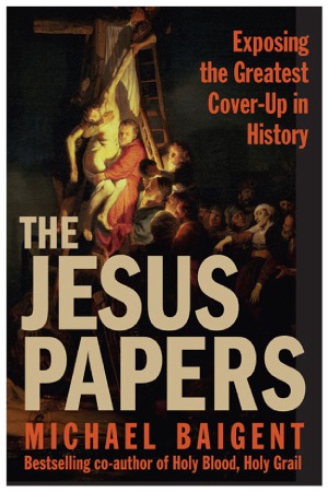 The Jesus Papers Exposing The Greatest Coverup In History Michael Baigent