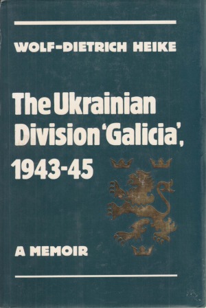 The Ukrainian Division Galicia 19431945 A Memoir Wolfdietrich Heike