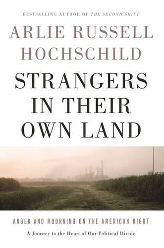 Strangers In Their Own Land Anger And Mourning On The American Right Arlie Russell Hochschild