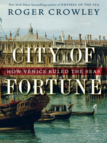 City Of Fortune How Venice Ruled The Seas Roger Crowley