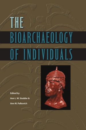 The Bioarchaeology Of Individuals Bioarchaeological Interpretations Of The Human Past Local Regional And Global Ann L W Stodder Editor