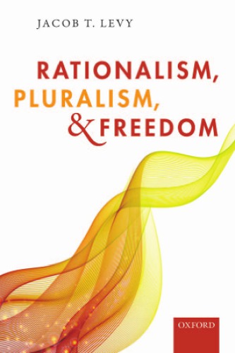 Rationalism Pluralism And Freedom 1st Edition Jacob T Levy