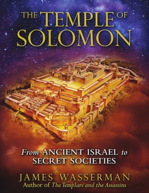 The Temple Of Solomon From Ancient Israel To Secret Societies James Wasserman