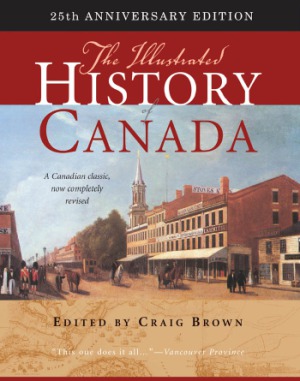 The Illustrated History Of Canada 25th Anniversary Edition 2012 Craig Brown Editor
