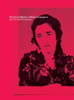 The Secret History Of Khava Gaisanova The North Caucasus Rob Honstra