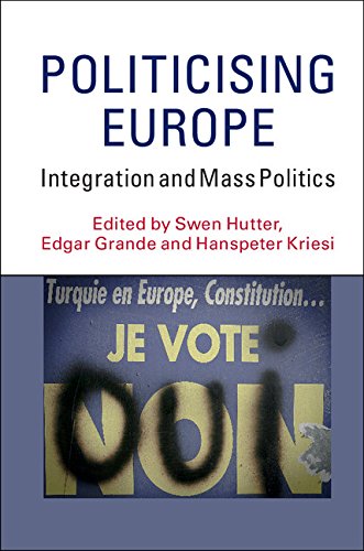 Politicising Europe Integration And Mass Politics Swen Hutter