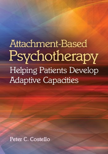 Attachmentbased Psychotherapy Helping Patients Develop Adaptive Capacities 1st Edition Peter C Costello