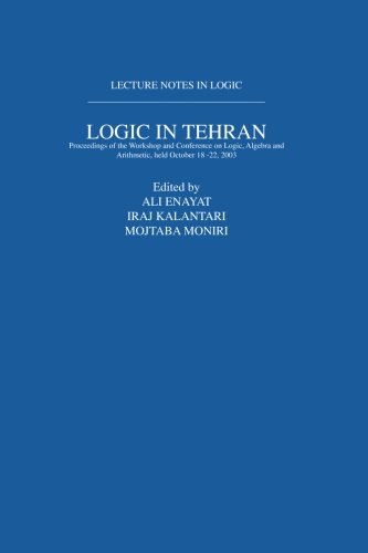 Logic In Tehran Proceedings Of The Workshop And Conference On Logic Algebra And Arithmetic Held October 1822 2003 Lecture Notes In Logic 26 Ali Enayat