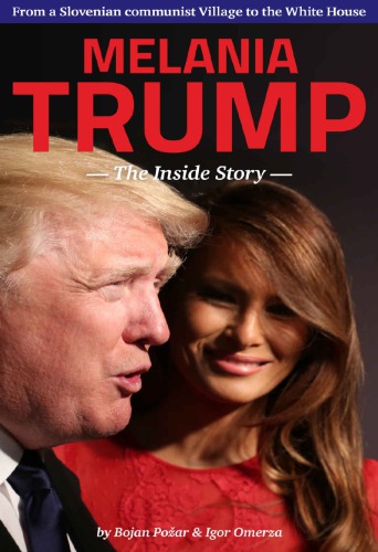 Melania Trump The Inside Story From A Slovenian Communist Village To The White House 1st Edition Bojan Pozar