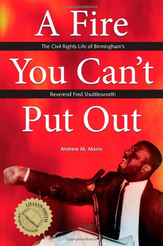 A Fire You Cant Put Out The Civil Rights Life Of Birminghams Reverend Fred Shuttlesworth Andrew M Manis