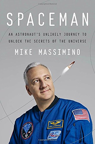 Spaceman An Astronauts Unlikely Journey To Unlock The Secrets Of The Universe Mike Massimino