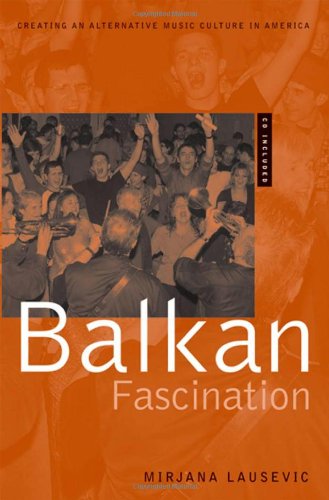 Balkan Fascination Creating An Alternative Music Culture In America Includes Cddvd Hardvd Mirjana Lausevic