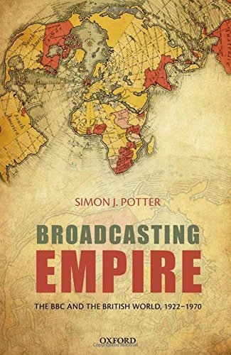 Broadcasting Empire The Bbc And The British World 19221970 1st Edition Simon J Potter