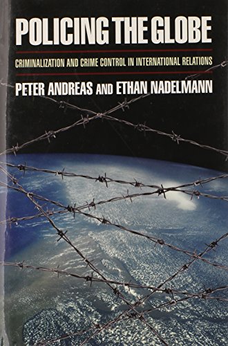 Policing The Globe Criminalization And Crime Control In International Relations Peter Andreas