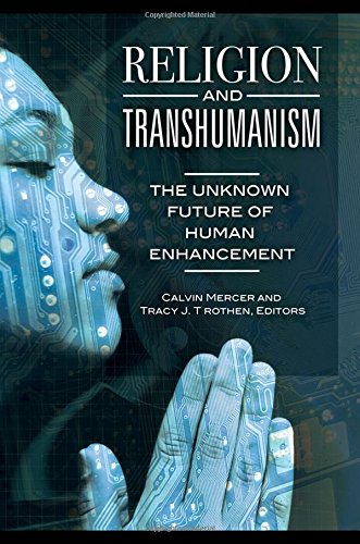 Religion And Transhumanism The Unknown Future Of Human Enhancement Calvin Mercer