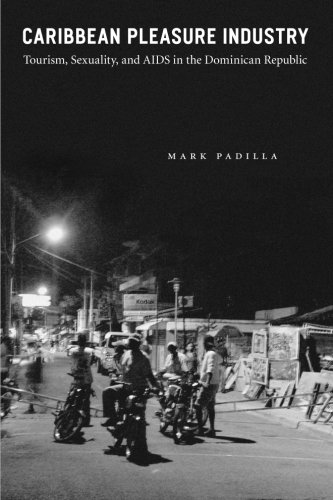 Caribbean Pleasure Industry Tourism Sexuality And Aids In The Dominican Republic 1st Edition Mark Padilla