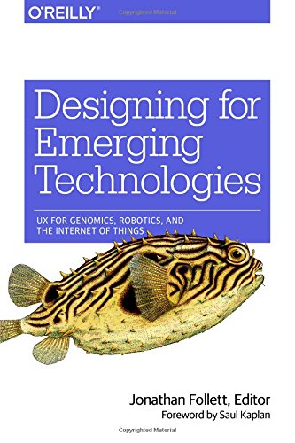 Designing For Emerging Technologies Ux For Genomics Robotics And The Internet Of Things 1st Edition Jonathan Follett