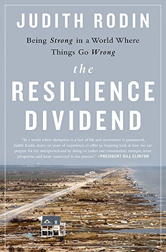 The Resilience Dividend Being Strong In A World Where Things Go Wrong Judith Rodin