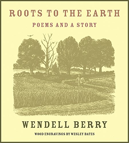 Roots To The Earth Poems And A Story Wendell Berry Wesley Bates