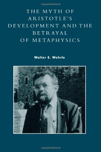 The Myth Of Aristotles Development And The Betrayal Of Metaphysics Walter E Wehrle