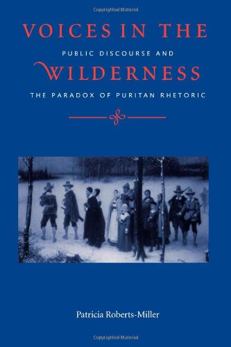 Voices In The Wilderness Public Discourse And The Paradox Of Puritan Rhetoric 2 Reprint Patricia Robertsmiller