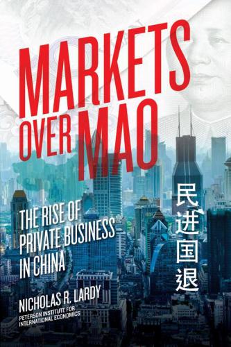 Markets Over Mao The Rise Of Private Business In China Nicholas R Lardy
