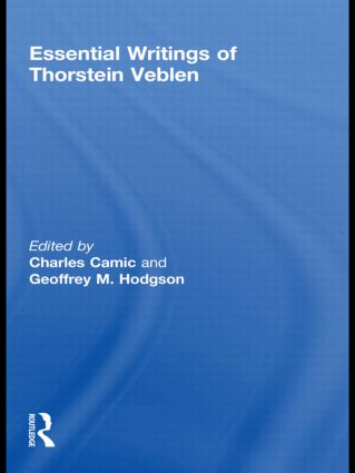 The Essential Writings Of Thorstein Veblen Charles Camic And Geoffrey M Hodgson Eds