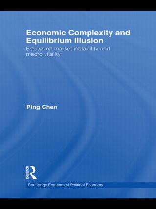 Economic Complexity And Equilibrium Illusion Essays On Market Instability And Macro Vitality Ping Chen