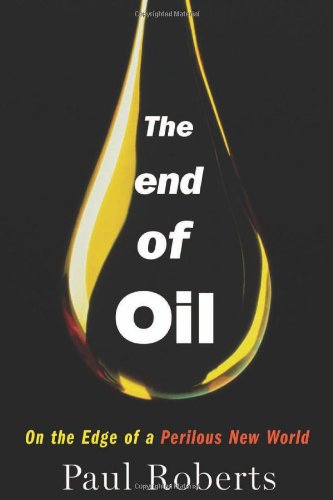 The End Of Oil On The Edge Of A Perilous New World First Edition Paul Roberts
