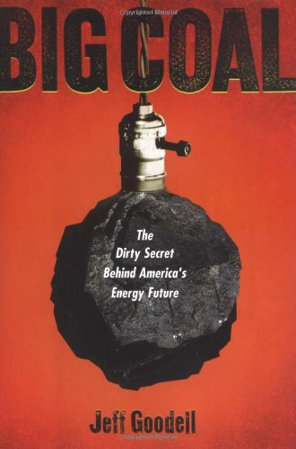 Big Coal The Dirty Secret Behind Americas Energy Future First Edition Jeff Goodell