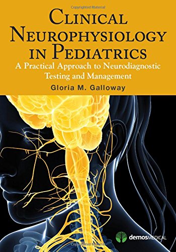 Clinical Neurophysiology In Pediatrics A Practical Approach To Neurodiagnostic Testing And Management 1st Edition Gloria Galloway