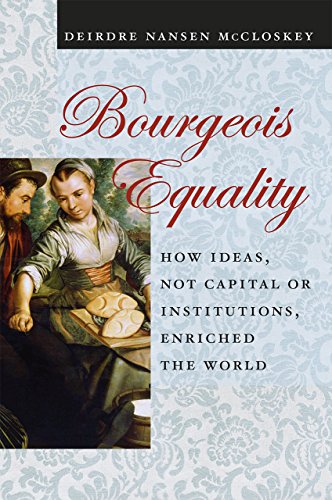 Bourgeois Equality How Ideas Not Capital Or Institutions Enriched The World 1st Edition Deirdre N Mccloskey