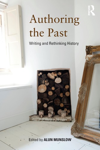 Authoring The Past Writing And Rethinking History 1st Edition Alun Munslow