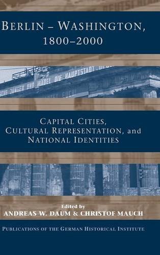 Berlin Washington 18002000 Capital Cities Cultural Representation And National Identities Andreas Daum
