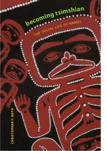 Becoming Tsimshian The Social Life Of Names First Christopher F Roth