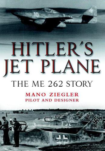 Hitlers Jet Plane The Me 262 Story Mano Ziegler
