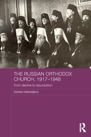 The Russian Orthodox Church 19171948 From Decline To Resurrection Daniela Kalkandzhieva