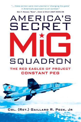 Americas Secret Mig Squadron The Red Eagles Of Project Constant Peg Gaillard R Peck Jr