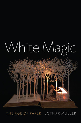 White Magic The Age Of Paper Lothar Mller