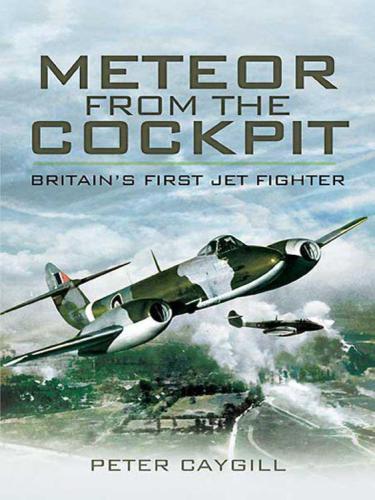 Meteor From The Cockpit Britains First Jet Fighter Peter Caygill