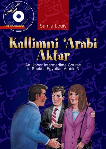 Kallimni Arabi Aktar An Upper Intermediate Course In Spoken Egyptian Arabic Samia Louis