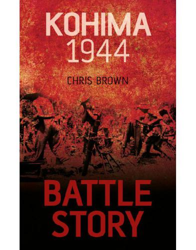 Kohima 1944 Battle Story Chris Brown
