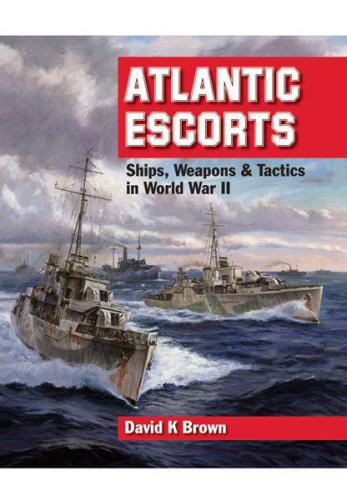 Atlantic Escorts Ships Weapons Tactics In World War Ii D K Brown